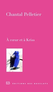 Chantal Pelletier - A coeur et à Kriss - Journal d'une amitié.