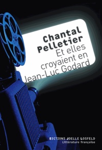 Chantal Pelletier - Et elles croyaient en Jean-Luc Godard.