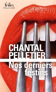 Chantal Pelletier - Nos derniers festins.