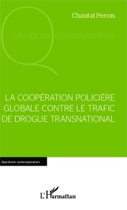 Chantal Perras - La coopération policière globale contre le trafic de drogue transnational.