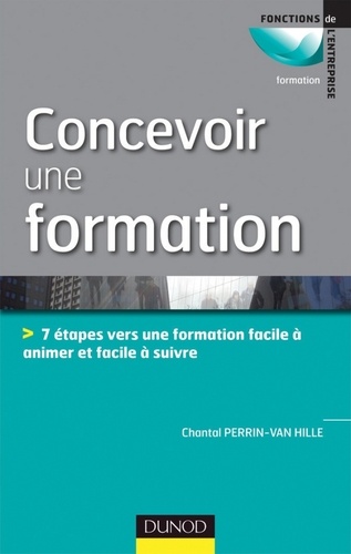 Chantal Perrin-Van Hille - Concevoir une formation - 7 étapes vers une formation facile à animer et facile à suivre.