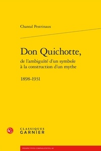 Chantal Pestrinaux - Don Quichotte, de l'ambiguïté d'un symbole à la construction d'un mythe - 1898-1931.