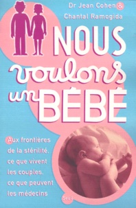 Chantal Ramogida et Jean Cohen - Nous Voulons Un Bebe. Aux Frontieres De La Sterilite Ce Que Vivent Les Couples, Ce Que Peuvent Les Medecins.