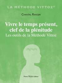 Ebook pour iPhone téléchargement gratuit Vivre le temps présent, clef de la plénitude - Les outils de la méthode Vittoz (French Edition) CHM PDB 9782740326619 par Chantal Ranger