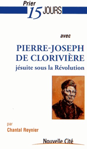 Chantal Reynier - Prier 15 jours avec Pierre-Joseph de Clorivière.