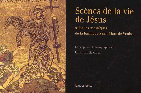 Chantal Reynier - Scenes De La Vie De Jesus Selon Les Mosaiques De La Basilique Saint-Marc De Venise.
