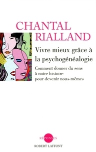 Chantal Rialland - Vivre mieux grâce à la psychogénéalogie - Comment donner du sens à notre histoire pour devenir nous-mêmes.