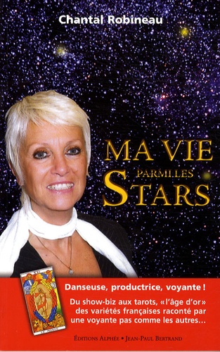 Chantal Robineau - Ma vie parmi les stars - Danseuse, productrice, voyante !.