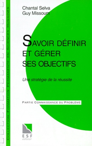 Chantal Selva - Savoir Definir Et Gerer Ses Objectifs. Une Strategie De La Reussite, Connaissance Du Probleme, Applications Pratiques.