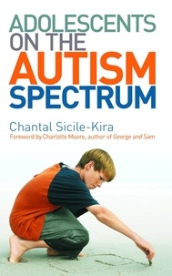 Chantal Sicile-Kira - Adolescents on the Autism Spectrum - Foreword by Charlotte Moore.