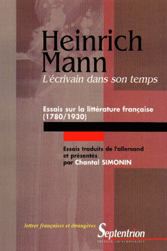 Chantal Simonin - Heinrich Mann, L'Ecrivain Dans Son Temps. Essais Sur La Litterature Francaise (1780-1930).