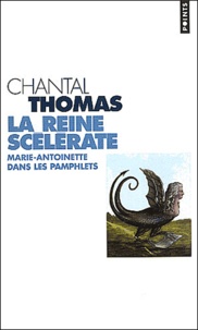 Chantal Thomas - La reine scélérate. - Marie-Antoinette dans les pamphlets.