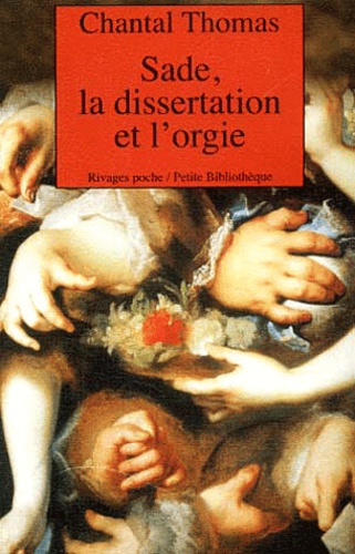 Chantal Thomas - Sade, La Dissertation Et L'Orgie.