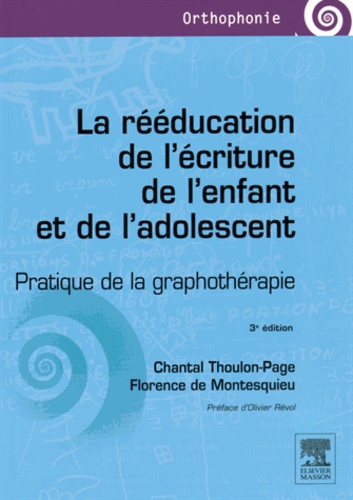 Chantal Thoulon-Page et Florence de Montesquieu - La rééducation de l'écriture de l'enfant et de l'adolescent - Pratique de la graphothérapie.