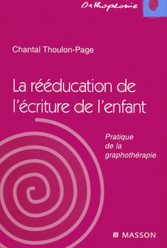 Chantal Thoulon-Page - La Reeducation De L'Ecriture De L'Enfant. Pratique De La Graphotherapie.