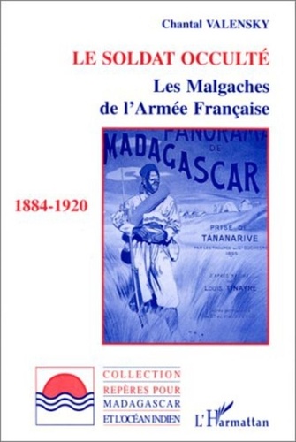 Chantal Valensky - Le soldat occulté - Les Malgaches de l'armée française, 1884-1920.