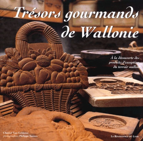 Chantal Van Gelderen et Philippe Saenen - Tresors Gourmands De Wallonie. A La Decouverte Des Produits D'Exception Du Terroir Wallon.