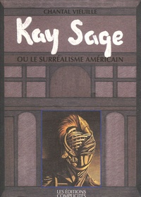 Chantal Vieuille - Kay Sage ou le surréalisme américain - Biographie 1898-1963.