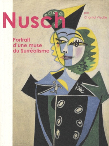 Chantal Vieuille - Nusch - Portrait d'une muse du surréalisme suivi de Les Collages de Nusch.