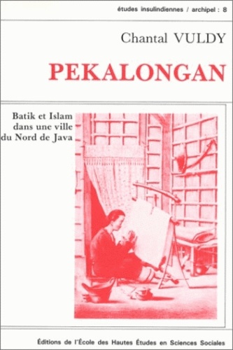 Chantal Vuldy - Pekalongan. - Batik et Islam dans une ville du Nord de Java.