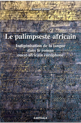 Le palimpseste africain. Indigénisation de la langue dans le roman ouest-africain europhone