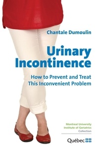  Chantale Dumoulin - Urinary Incontinence - How to Prevent and Treat this Inconvenient Problem.