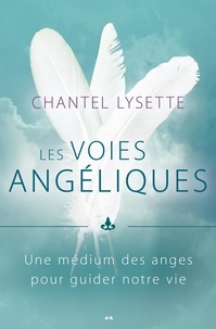 Chantel Lysette - Les voies angéliques - Une médium des anges pour guider notre vie.