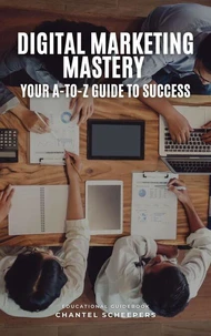 Digital Marketing Mastery: Your A-to-Z Guide to Success
