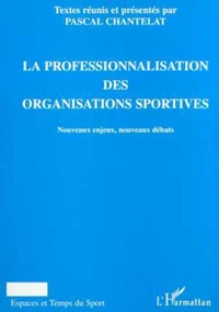 La Professionnalisation Des Organisations Sportives. Nouveaux Enjeux, Nouveaux Debats
