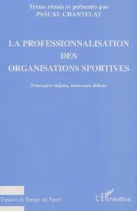 La Professionnalisation Des Organisations Sportives. Nouveaux Enjeux, Nouveaux Debats