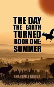  Chantelle Atkins - The Day The Earth Turned Book One: Summer - The Day The Earth Turned, #1.