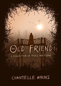  Chantelle Atkins - The Old Friend - A Collection of Tales and Poems.