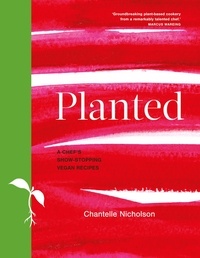 Chantelle Nicholson - Planted - A chef's show-stopping vegan recipes.