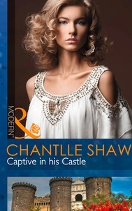 Chantelle Shaw - Captive In His Castle.