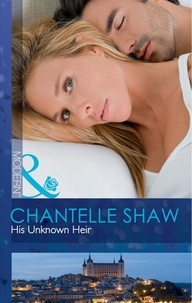 Chantelle Shaw - His Unknown Heir.