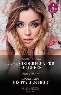 Chantelle Shaw et Kate Hewitt - Penniless Cinderella For The Greek / Back To Claim His Italian Heir - Penniless Cinderella for the Greek / Back to Claim His Italian Heir.