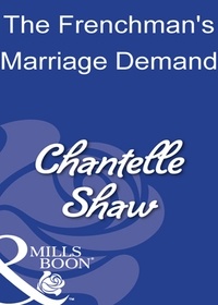 Chantelle Shaw - The Frenchman's Marriage Demand.