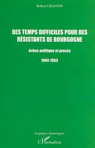 Des temps difficiles pour des résistants de Bourgogne. Echec politique et procès 1944-1953