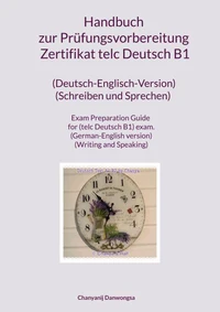 Handbuch zur Prüfungsvorbereitung Zertifikat telc Deutsch B1 (Deutsch-Englisch-Version) (Schreiben und Sprechen)  Exam Preparation Guide for (telc Deutsch B1) exam. (German-English version) (Writing and Speaking)