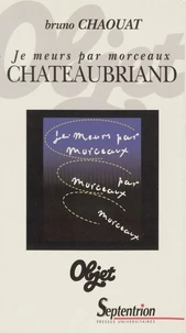 Chateaubriand. Je Meurs Par Morceaux