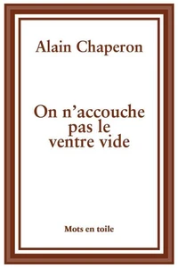 On n'accouche pas le ventre vide