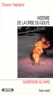 Chapour Haghighat - HISTOIRE DE LA CRISE DU GOLFE. - Des origines aux conséquences.