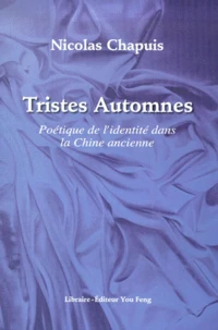 Tristes Automnes. Poetique De L'Identite Dans La Chine Ancienne