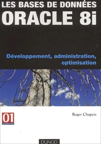 Les Bases De Donnees Oracle 8i. Developpement, Administration, Optimisation