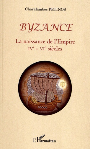 Byzance - La naissance de l'Empire IVe-VIe siècles de Charalambos Petinos -  Livre - Decitre
