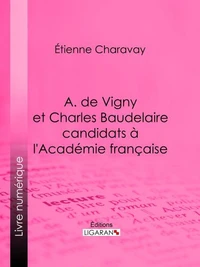 A. de Vigny et Charles Baudelaire candidats à l'Académie française