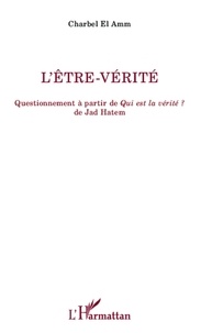 Charbel El Amm - L'être-vérité - Questionnement à partir de Qui est la vérité ? de Jad Hatem.