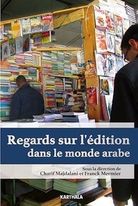 Charif Majdalani et Franck Mermier - Regards sur l'édition dans le monde arabe.