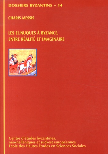 Charis Messis - Les eunuques à Byzance, entre réalité et imaginaire.