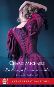Charis Michaels - Les célibataires Tome 3 : Un doux parfum de scandale.